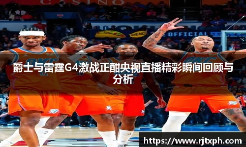 爵士与雷霆G4激战正酣央视直播精彩瞬间回顾与分析